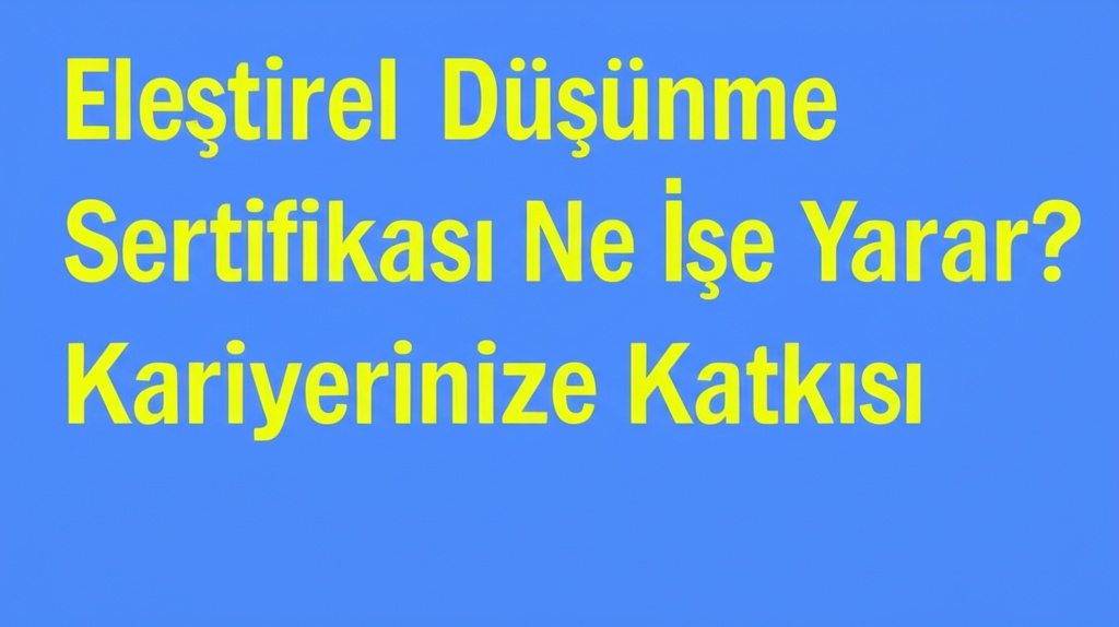 Eleştirel Düşünme Sertifikası Ne İşe Yarar? Kariyerinize Katkısı