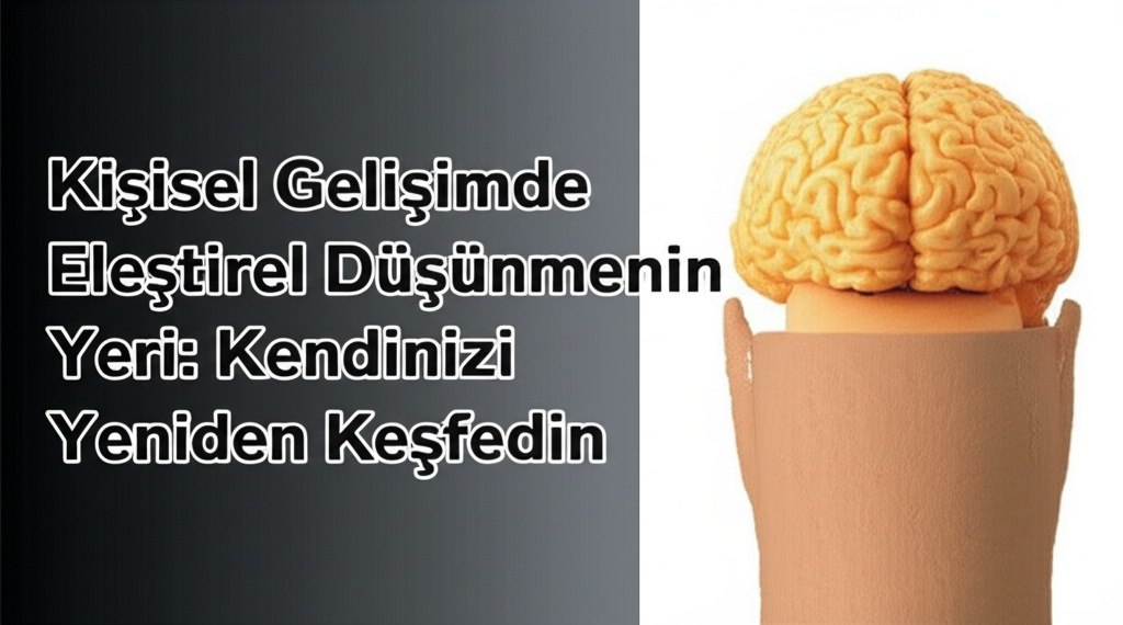 Kişisel Gelişimde Eleştirel Düşünmenin Yeri: Kendinizi Yeniden Keşfedin